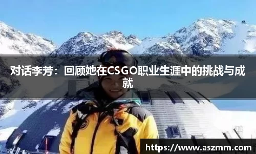 对话李芳:回顾她在CSGO职业生涯中的挑战与成就