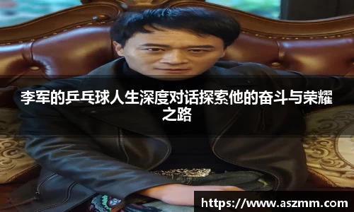 李军的乒乓球人生深度对话探索他的奋斗与荣耀之路